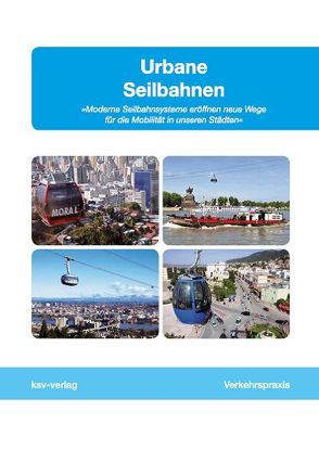 Urbane Seilbahnen – Moderne Seilbahnsysteme eröffnen neue Wege für die Mobilität in unseren Städten von Auer,  Wolfram, Monheim,  Heiner, Muschwitz,  Christian, Philippi,  Matthias