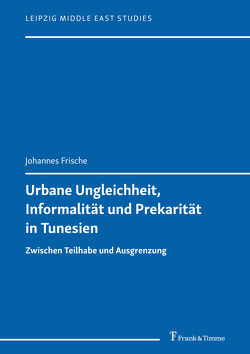 Urbane Ungleichheit, Informalität und Prekarität in Tunesien von Frische,  Johannes