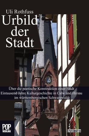 Urbild der Stadt. Über die poetische Konstruktion einer Stadt Eintausend Jahre Kulturgeschichte in Calw und Hirsau im württembergischen Schwarzwald. von Rothfuss,  Uli