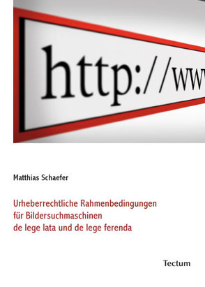 Urheberrechtliche Rahmenbedingungen für Bildersuchmaschinen de lege lata und de lege ferenda von Schaefer,  Matthias