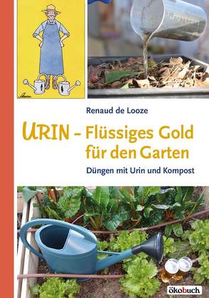 Urin – Flüssiges Gold für den Garten von Looze,  Renaud de