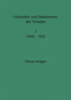 Urkunden und Dokumente der Templer (1093 – 1343) von Krüger,  Tilman