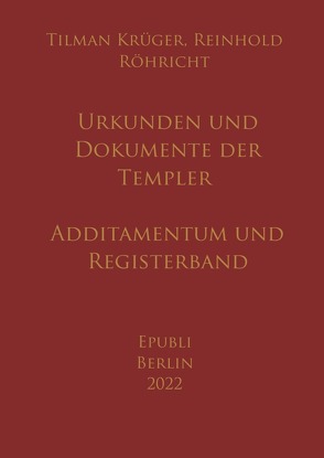 Urkunden und Dokumente der Templer – Additamentum und Registerband von Krüger,  Tilman, Röhricht,  Reinhold