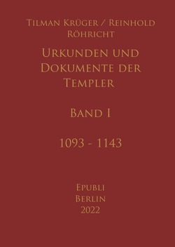 Urkunden und Dokumente der Templer – Band I von Krüger,  Tilman, Röhricht,  Reinhold