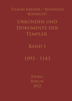 Urkunden und Dokumente der Templer – Band I von Krüger,  Tilman, Röhricht,  Reinhold