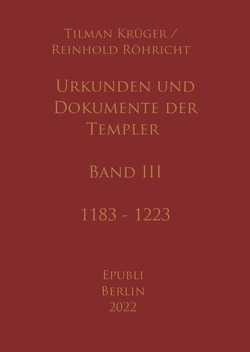 Urkunden und Dokumente der Templer – Band III von Krüger,  Tilman, Röhricht,  Reinhold