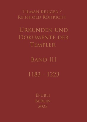 Urkunden und Dokumente der Templer – Band III von Krüger,  Tilman, Röhricht,  Reinhold