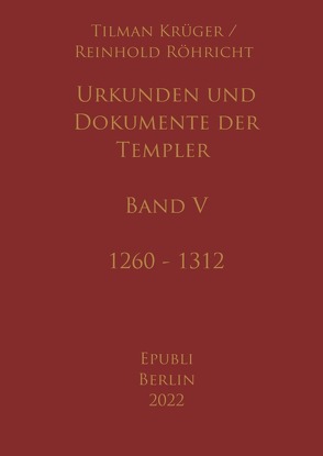 Urkunden und Dokumente der Templer – Band V von Krüger,  Tilman, Röhricht,  Reinhold