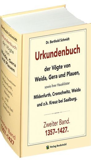 Urkundenbuch der Vögte von WEIDA, GERA und PLAUEN. Zweiter Band. 1357-1427 von Dr. Schmidt,  Berthold, Rockstuhl,  Harald