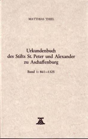 Urkundenbuch des Stifts St. Peter und Alexander zu Aschaffenburg von Thiel,  Matthias