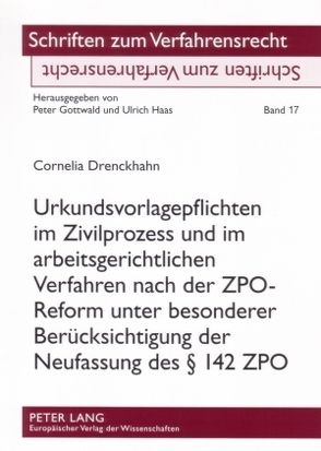 Urkundsvorlagepflichten im Zivilprozess und im arbeitsgerichtlichen Verfahren nach der ZPO-Reform unter besonderer Berücksichtigung der Neufassung des § 142 ZPO von Drenckhahn,  Cornelia