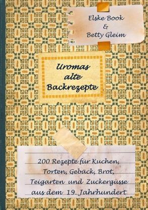 Uromas alte Backrezepte von Book,  Elske, Gleim,  Betty