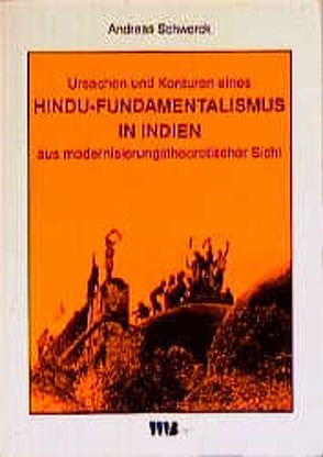 Ursachen und Konturen eines Hindu-Fundamentalismus in Indien aus modernisierungstheoretischer Sicht von Schworck,  Andreas