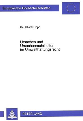 Ursachen und Ursachenmehrheiten im Umwelthaftungsrecht von Hopp,  Kai Ullrich