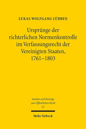 Ursprünge der richterlichen Normenkontrolle im Verfassungsrecht der Vereinigten Staaten, 1761-1803 von Lübben,  Lukas Wolfgang