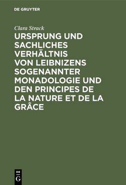 Ursprung und sachliches Verhältnis von Leibnizens sogenannter Monadologie und den Principes de la nature et de la grâce von Strack,  Clara