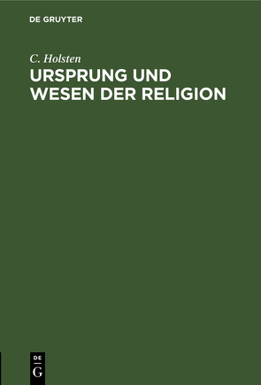 Ursprung und Wesen der Religion von Holsten,  C.