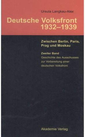 Ursula Langkau-Alex: Deutsche Volksfront 1932–1939 / Geschichte des Ausschusses zur Vorbereitung einer deutschen Volksfront von Langkau-Alex,  Ursula