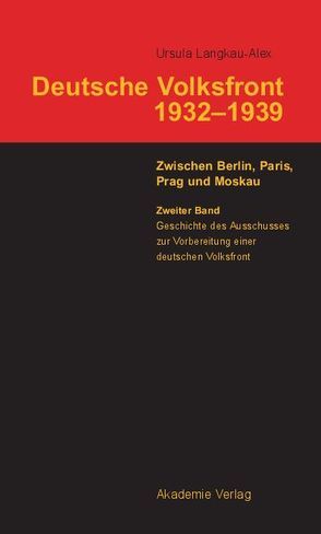 Ursula Langkau-Alex: Deutsche Volksfront 1932–1939 / Geschichte des Ausschusses zur Vorbereitung einer deutschen Volksfront von Langkau-Alex,  Ursula