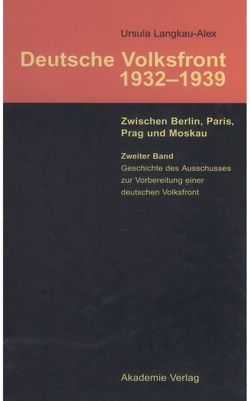 Ursula Langkau-Alex: Deutsche Volksfront 1932–1939 / Geschichte des Ausschusses zur Vorbereitung einer deutschen Volksfront von Langkau-Alex,  Ursula