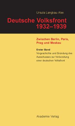 Ursula Langkau-Alex: Deutsche Volksfront 1932–1939 / Vorgeschichte und Gründung des Ausschusses zur Vorbereitung einer deutschen Volksfront von Langkau-Alex,  Ursula