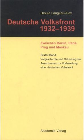 Ursula Langkau-Alex: Deutsche Volksfront 1932–1939 / Vorgeschichte und Gründung des Ausschusses zur Vorbereitung einer deutschen Volksfront von Langkau-Alex,  Ursula