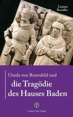 Ursula von Rosenfeld und die Tragödie des Hauses Baden von Bumiller,  Casimir