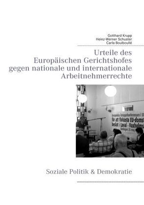 Urteile des Europäischen Gerichtshofes gegen nationale und internationale Arbeitnehmerrechte von Boulboullé,  Carla, Krupp,  Gotthard, Schuster,  Heinz-Werner