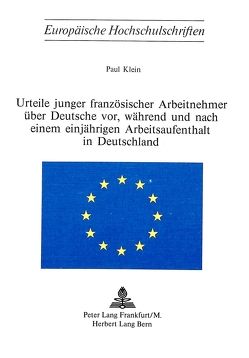 Urteile junger französischer Arbeitnehmer über Deutsche vor, während und nach einem einjährigen Arbeitsaufenthalt in Deutschland von Klein,  Paul