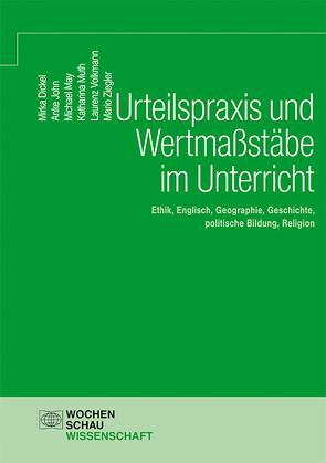 Urteilspraxis und Wertmaßstäbe im Unterricht von Dickel,  Mirka, John,  Anke, May,  Michael, Muth,  Katharina, Volkmann,  Laurenz, Ziegler,  Mario