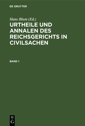 Urtheile und Annalen des Reichsgerichts in Civilsachen / Urtheile und Annalen des Reichsgerichts in Civilsachen. Band 1 von Blum,  Hans