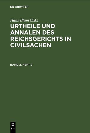 Urtheile und Annalen des Reichsgerichts in Civilsachen / Urtheile und Annalen des Reichsgerichts in Civilsachen. Band 2, Heft 2 von Blum,  Hans