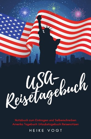 USA-Reisetagebuch Notizbuch zum Eintragen und Selberschreiben Amerika Tagebuch Urlaubstagebuch Reisenotizen von Vogt,  Heike