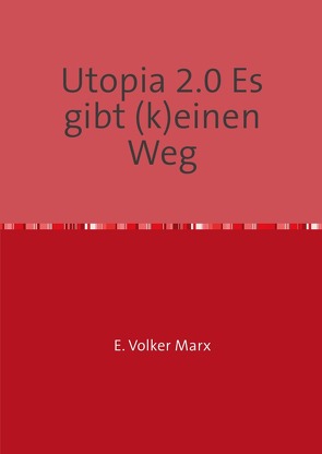 Utopia 2.0 Es gibt (k)einen Weg von Marx,  E. Volker