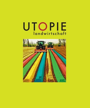 Utopie Landwirtschaft von Angerer,  Birgit, Böhm,  Max, Borgmann,  Jan, Jauernig,  Birgit, Kilian,  Ruth, Popp,  Bertram