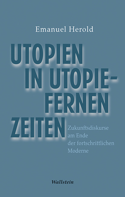 Utopien in utopiefernen Zeiten von Herold,  Emanuel