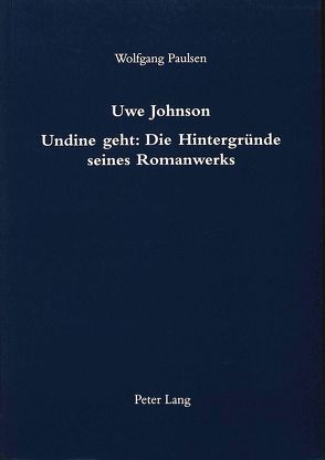 Uwe Johnson- Undine geht: Die Hintergründe seines Romanwerks von Paulsen,  Wolfgang