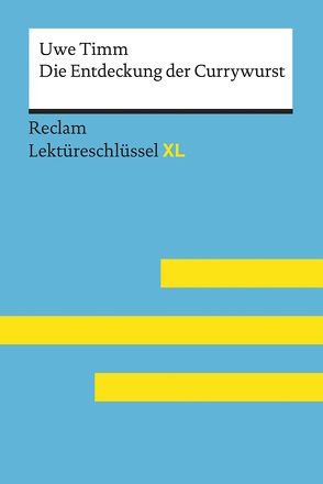 Die Entdeckung der Currywurst von Uwe Timm: Lektüreschlüssel mit Inhaltsangabe, Interpretation, Prüfungsaufgaben mit Lösungen, Lernglossar. (Reclam Lektüreschlüssel XL) von Scholz,  Eva-Maria