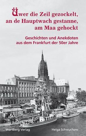 Üwer die Zeil gezockelt, an de Hauptwach gestanne, am Maa gehockt – Geschichten und Anekdoten aus dem Frankfurt der 50er Jahre von Schwuchow,  Helga