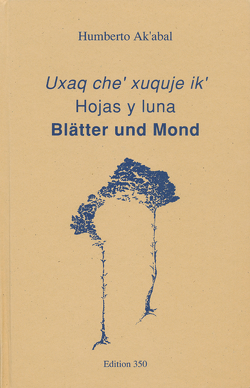 Uxaq che‘ xuquje ik‘ /Hojas y luna /Blätter und Mond von Ak'abal,  Humberto, Burghardt,  Juana, Burghardt,  Tobias, Campos,  Haraldo de