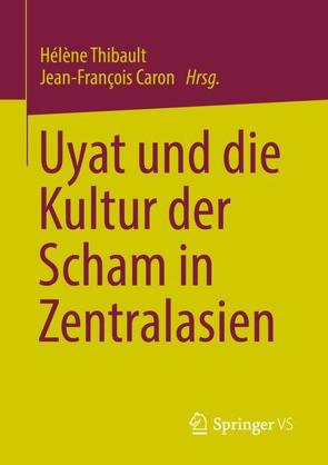 Uyat und die Kultur der Scham in Zentralasien von Caron,  Jean-François, Thibault,  Hélène