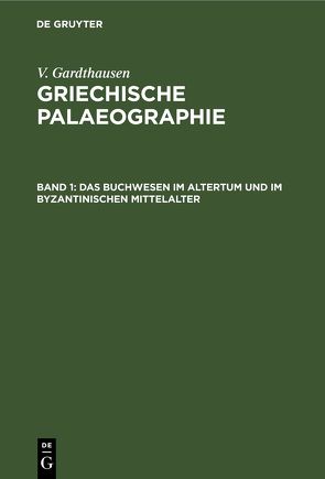 V. Gardthausen: Griechische Palaeographie / Das Buchwesen im Altertum und im byzantinischen Mittelalter von Gardthausen,  V.