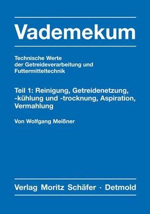 Vademekum – Technische Werte der Getreideverarbeitung und Futtermitteltechnik / Teil 1: Reinigung, Getreidenetzung, -kühlung und -trocknung, Aspiration, Vermahlung von Meissner,  Wolfgang