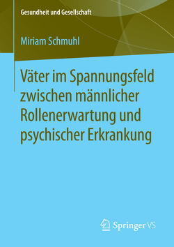 Väter im Spannungsfeld zwischen männlicher Rollenerwartung und psychischer Erkrankung von Schmuhl,  Miriam