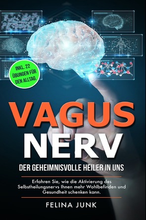 VAGUS NERV – Der geheimnisvolle Heiler in uns. Erfahren Sie, wie die Aktivierung des Selbstheilungsnervs Ihnen mehr Wohlbefinden und Gesundheit schenken kann. Inkl. 22 Übungen für den Alltag. von Junk,  Felina