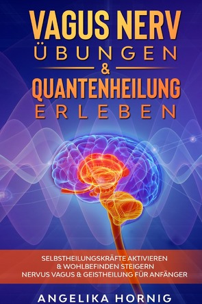 Vagus Nerv Übungen & Quantenheilung erleben von Hörnig,  Angelika