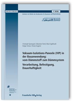 Vakuum-Isolations-Paneele (VIP) in der Bauanwendung: vom Dämmstoff zum Dämmsystem. Verarbeitung, Befestigung, Dauerhaftigkeit. von Engelhardt,  Max, Kagerer,  Florian, Simon,  Holger, Sprengard,  Christoph, Treml,  Sebastian