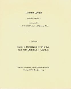 Valentin Weigel: Sämtliche Schriften / 2. Lieferung: Schriftlicher Bericht von der Vergebung der Sünden oder vom Schlüssel der Kirchen von Peuckert,  Will-Erich, Pfefferl,  Horst, Weigel,  Valentin, Zeller,  Winfried