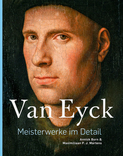 Van Eyck – Meisterwerke im Detail von Born,  Annick, Martens,  Maximiliaan P.J., Tuymans,  Luc, Van Eyck,  Jan