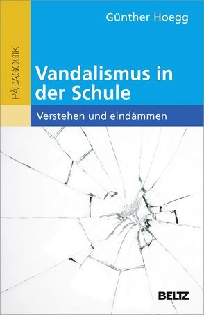 Vandalismus in der Schule – verstehen und eindämmen von Hoegg,  Günther